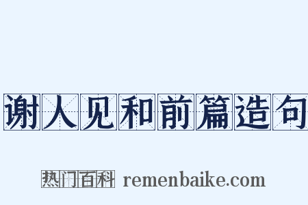 谢人见和前篇造句是什么意思的图片